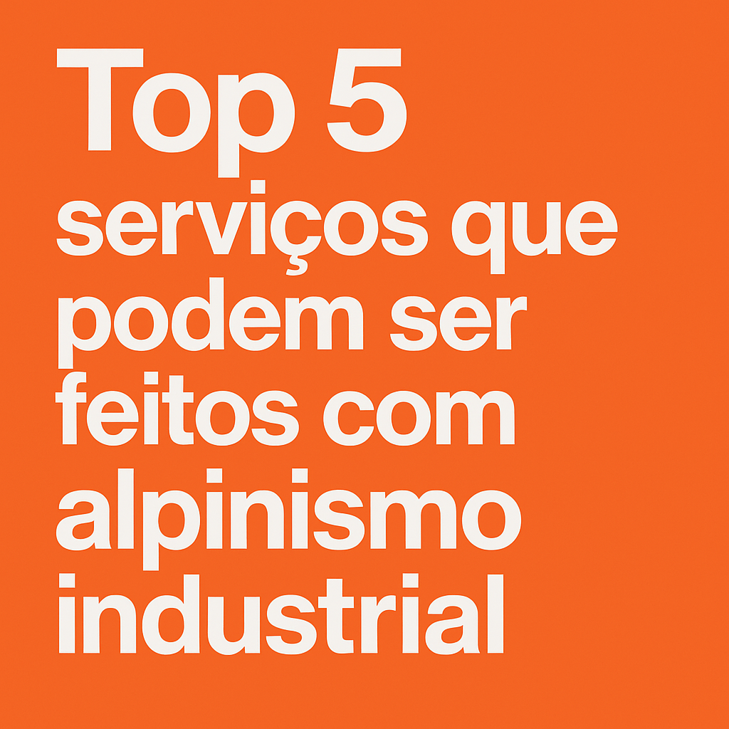 Top 5 serviços que podem ser feitos com alpinismo industrial